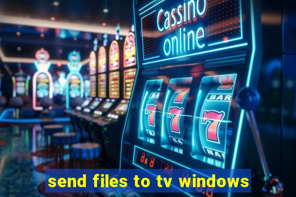 send files to tv windows